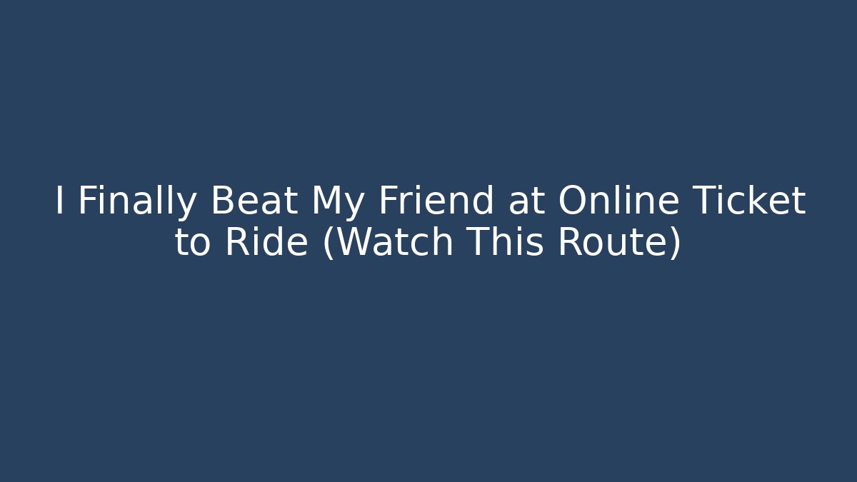 I Finally Beat My Friend at Online Ticket to Ride (Watch This Route)