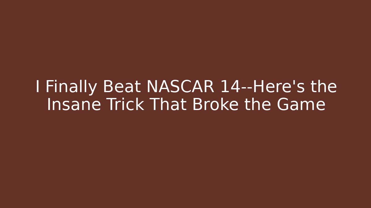 I Finally Beat NASCAR 14—Here’s the Insane Trick That Broke the Game