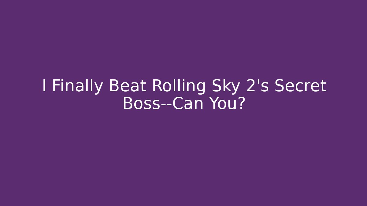 I Finally Beat Rolling Sky 2's Secret Boss—Can You?