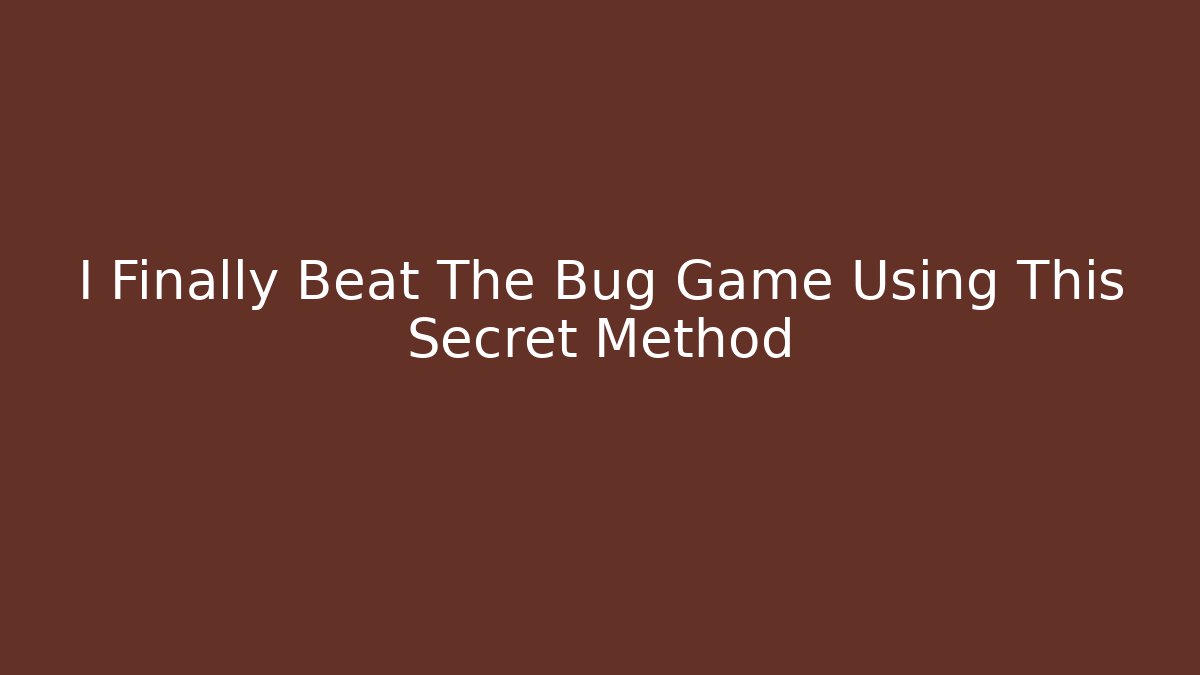 I Finally Beat The Bug Game Using This Secret Method
