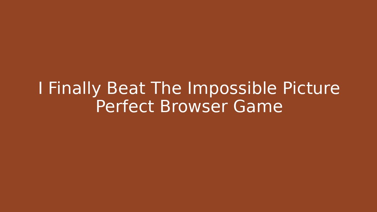 I Finally Beat The Impossible Picture Perfect Browser Game