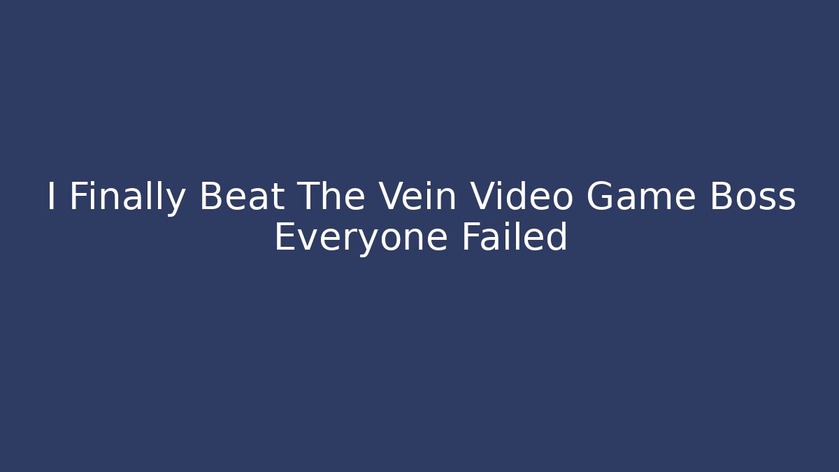 I Finally Beat The Vein Video Game Boss Everyone Failed