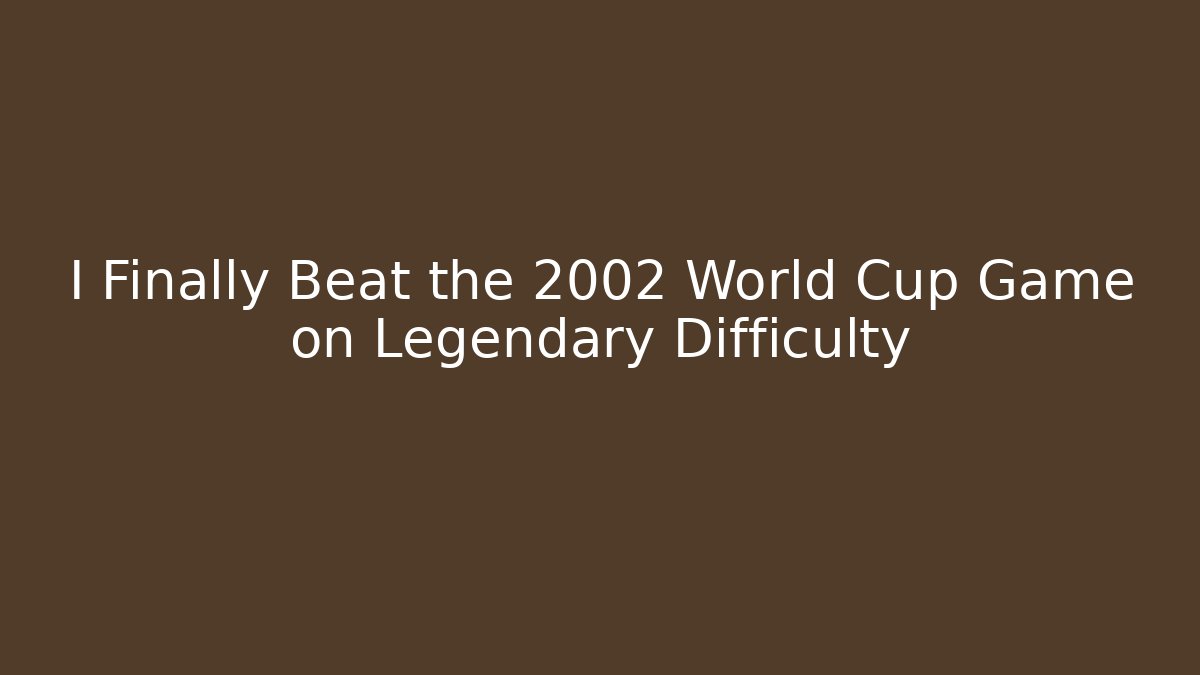 I Finally Beat the 2002 World Cup Game on Legendary Difficulty