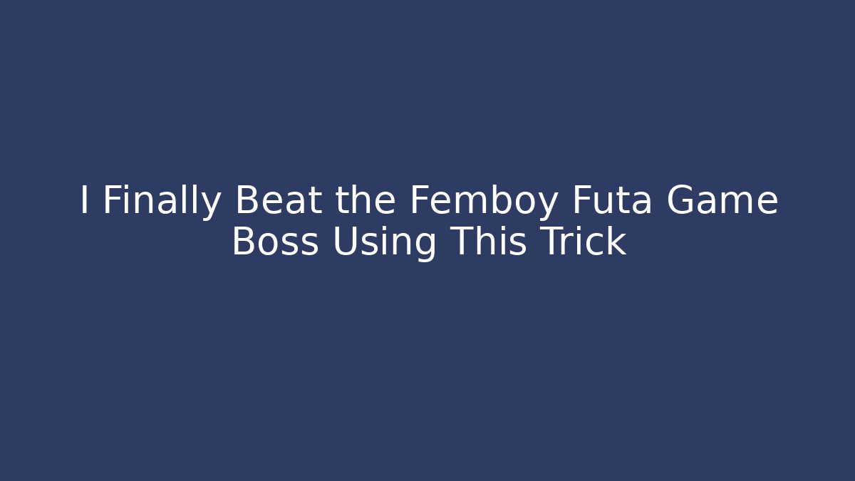 I Finally Beat the Femboy Futa Game Boss Using This Trick