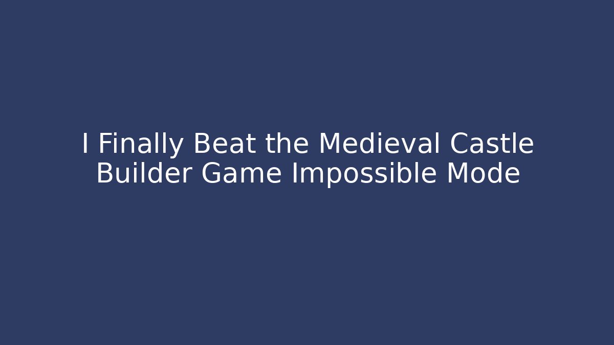 I Finally Beat the Medieval Castle Builder Game Impossible Mode