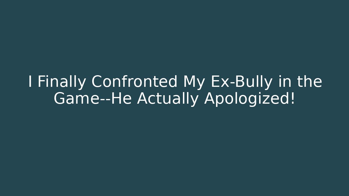 I Finally Confronted My Ex-Bully in the Game—He Actually Apologized!