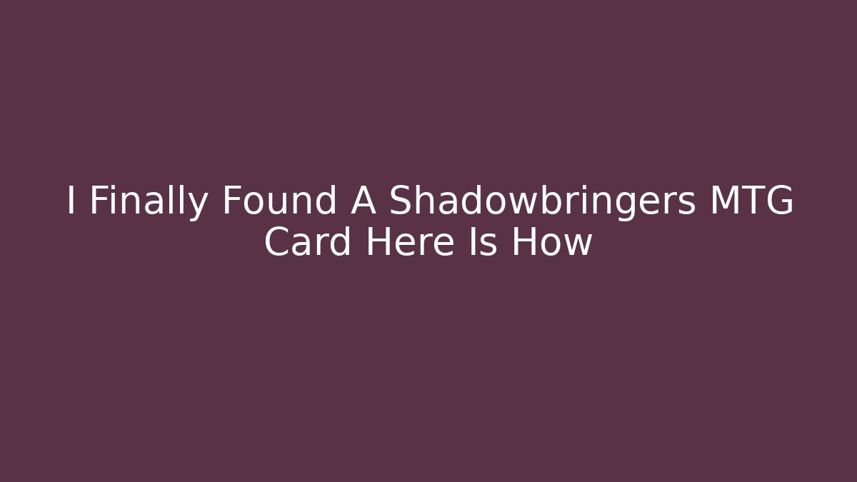 I Finally Found A Shadowbringers MTG Card Here Is How