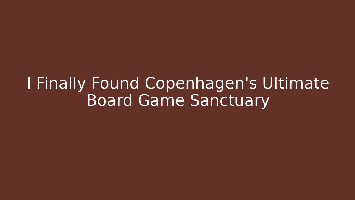 I Finally Found Copenhagen's Ultimate Board Game Sanctuary - Critter Realm