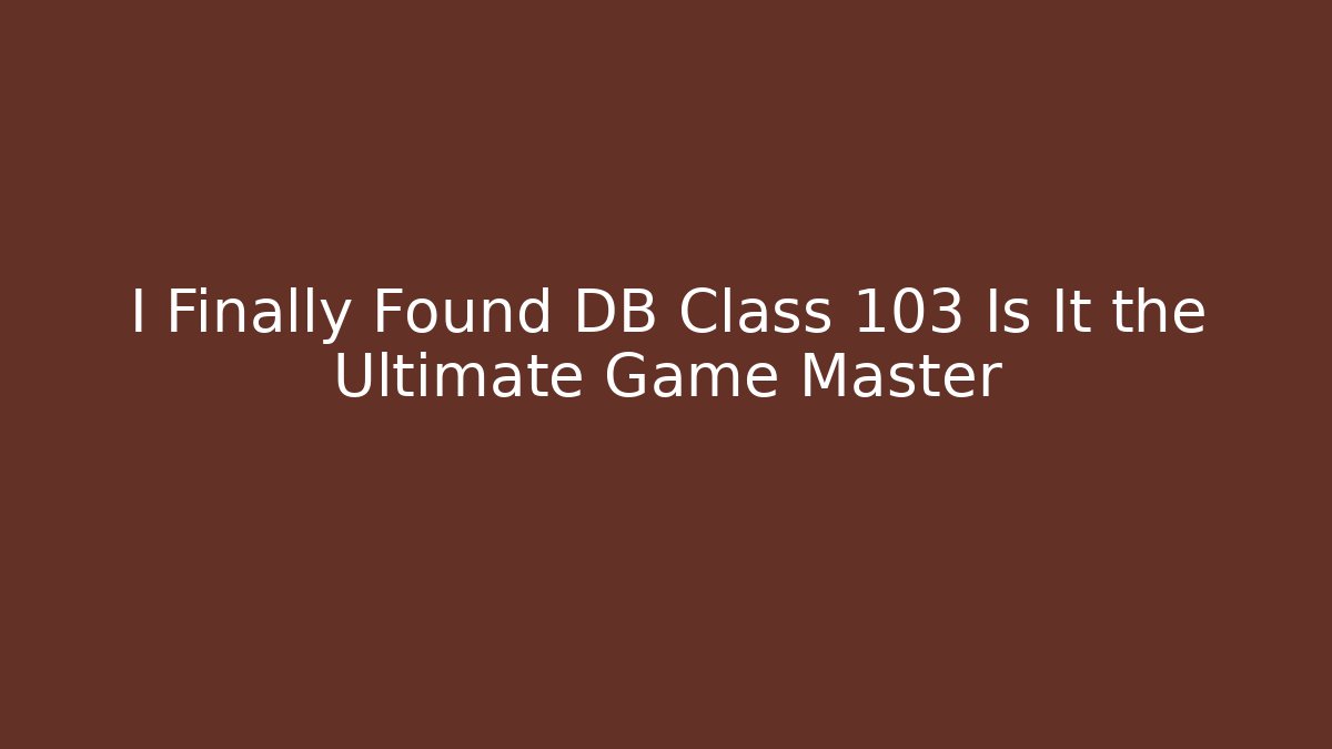 I Finally Found DB Class 103 Is It the Ultimate Game Master - Critter Realm