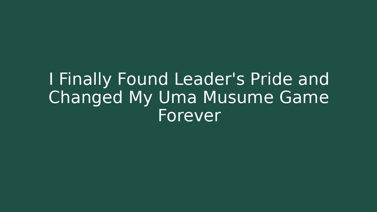 I Finally Found Leader's Pride and Changed My Uma Musume Game Forever