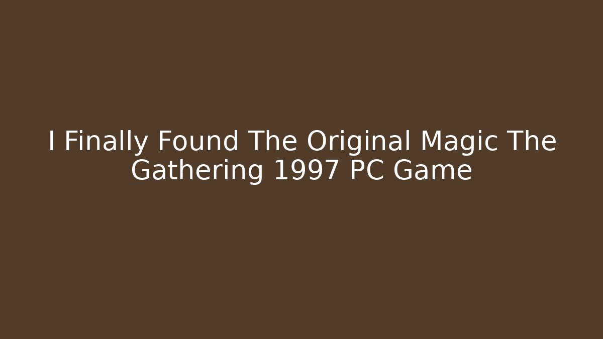 I Finally Found The Original Magic The Gathering 1997 PC Game