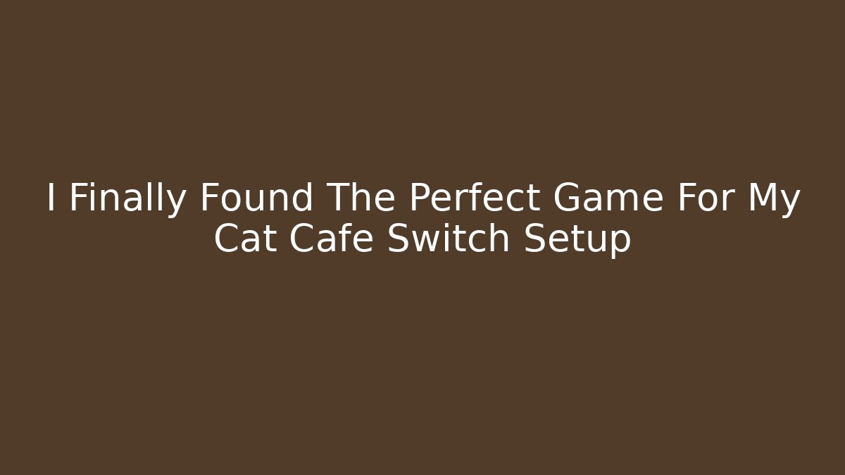 I Finally Found The Perfect Game For My Cat Cafe Switch Setup