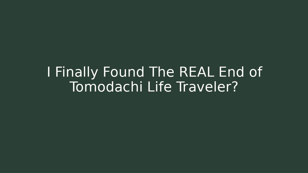 I Finally Found The REAL End of Tomodachi Life Traveler?