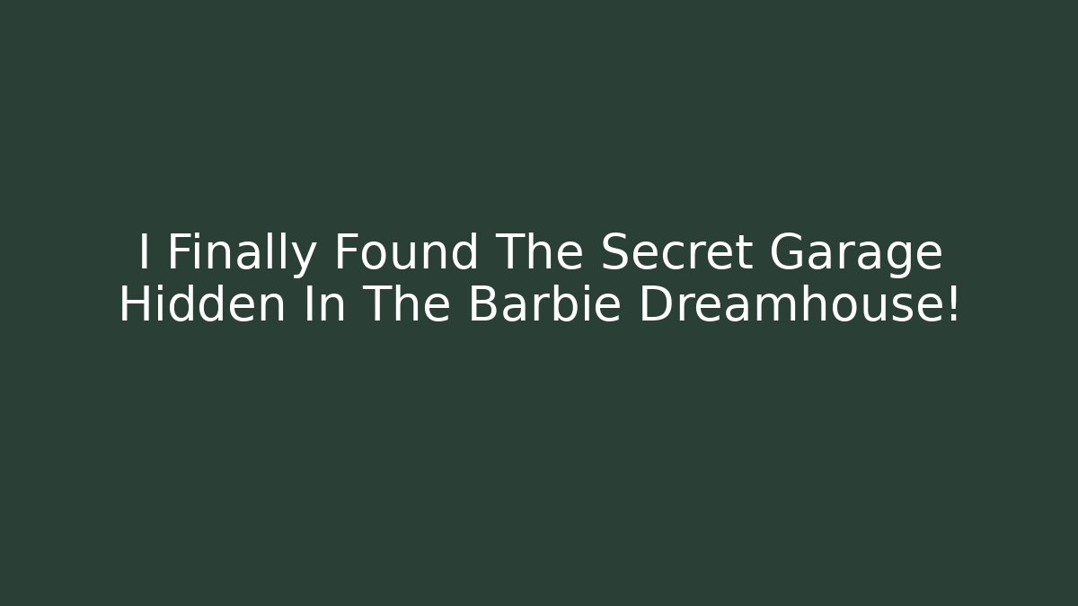 I Finally Found The Secret Garage Hidden In The Barbie Dreamhouse!