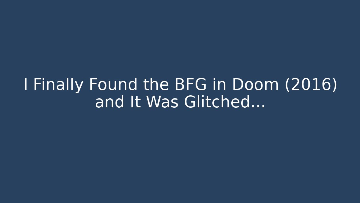 I Finally Found the BFG in Doom (2016) and It Was Glitched...