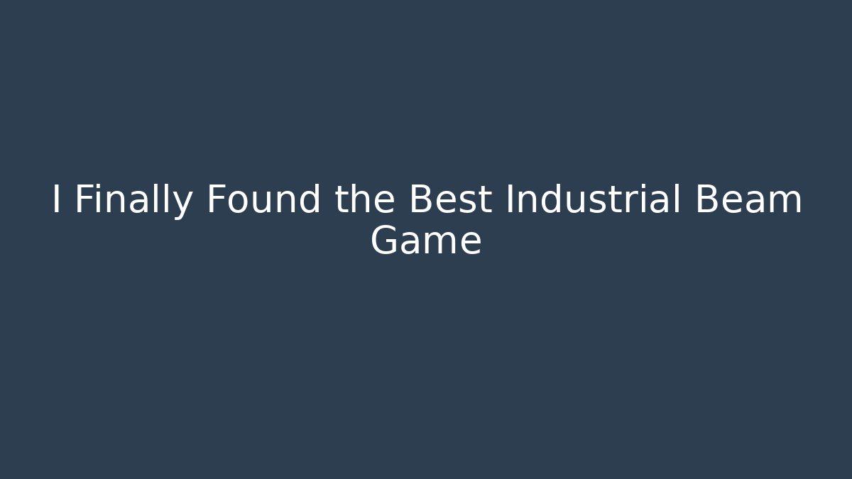 I Finally Found the Best Industrial Beam Game