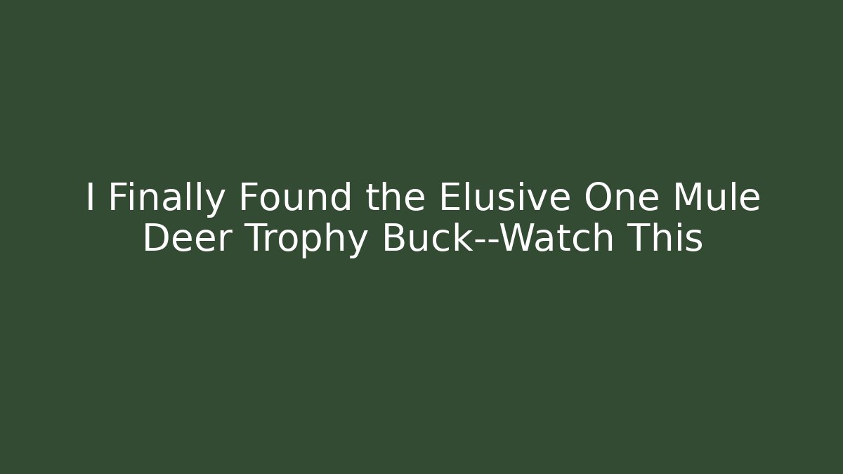 I Finally Found the Elusive One Mule Deer Trophy Buck—Watch This