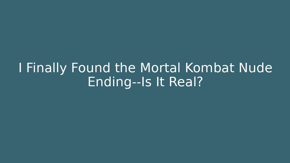 I Finally Found the Mortal Kombat Nude Ending—Is It Real?