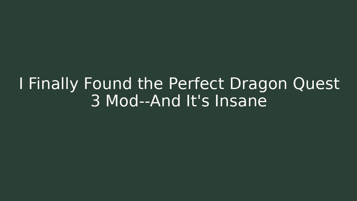 I Finally Found the Perfect Dragon Quest 3 Mod—And It’s Insane