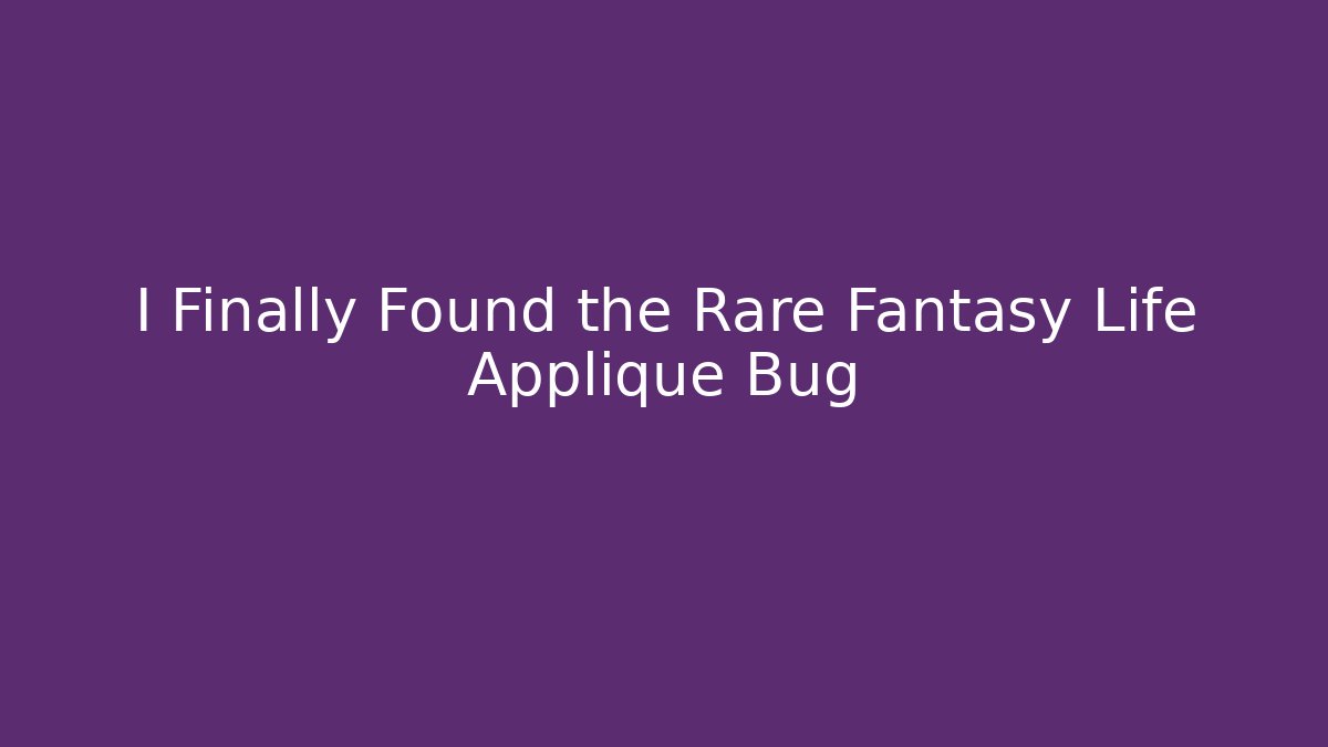 I Finally Found the Rare Fantasy Life Applique Bug