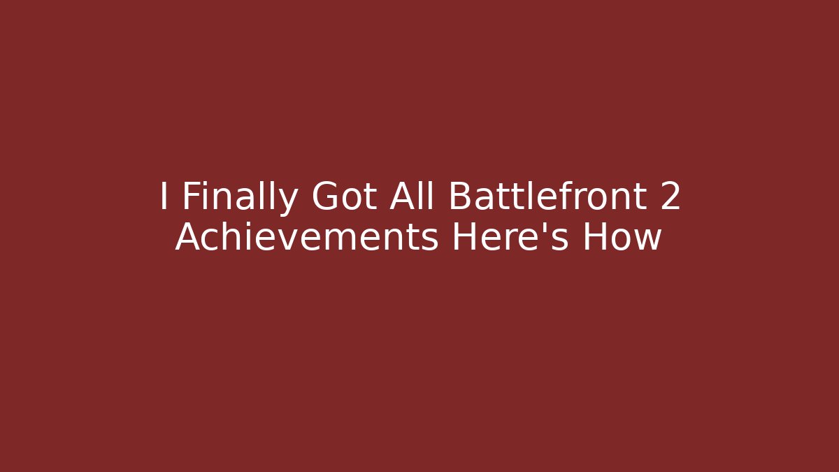 I Finally Got All Battlefront 2 Achievements Here’s How - Critter Realm