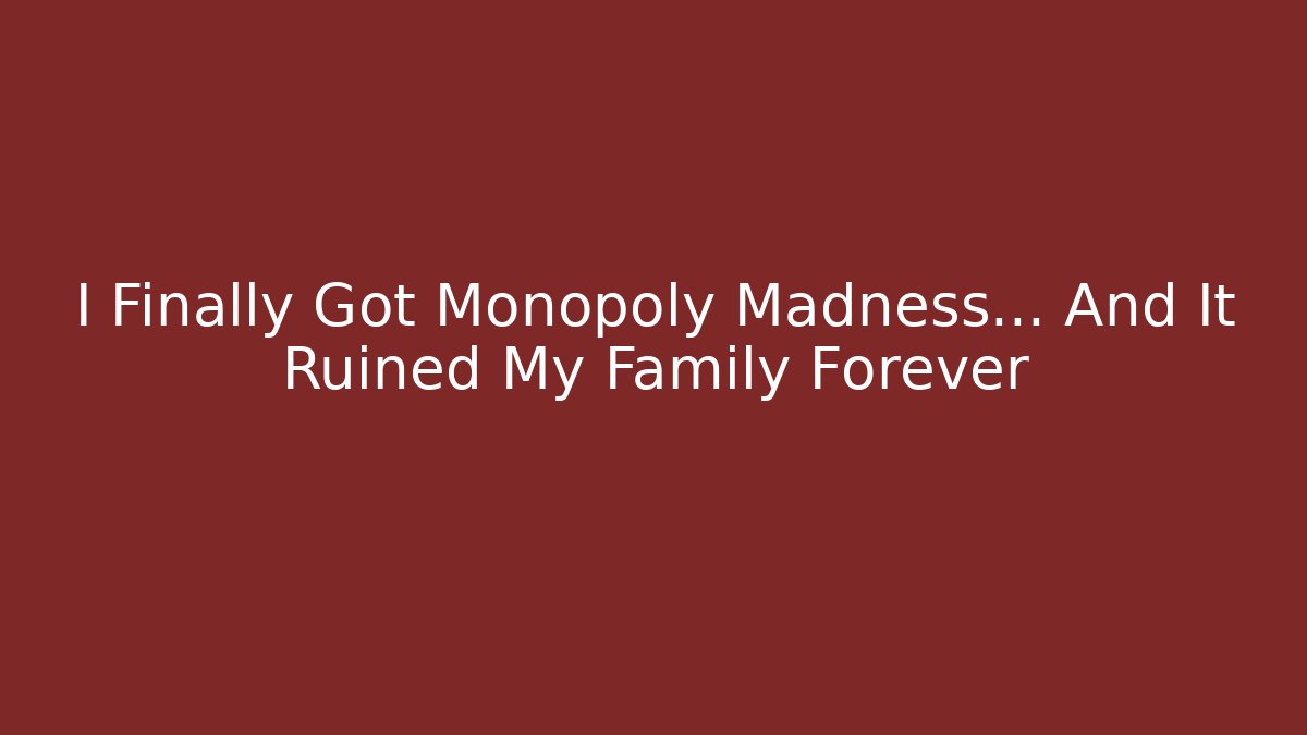I Finally Got Monopoly Madness… And It Ruined My Family Forever