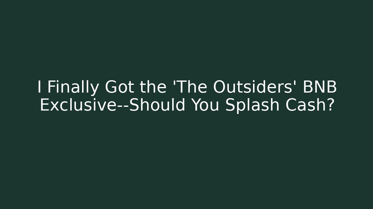 I Finally Got the 'The Outsiders' BNB Exclusive—Should You Splash Cash?