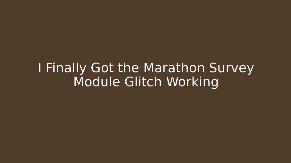 I Finally Got the Marathon Survey Module Glitch Working - Critter Realm