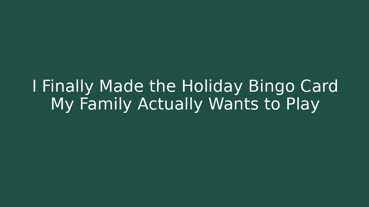 I Finally Made the Holiday Bingo Card My Family Actually Wants to Play