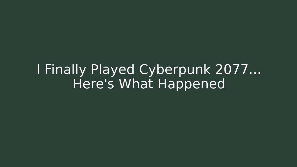 I Finally Played Cyberpunk 2077... Here's What Happened