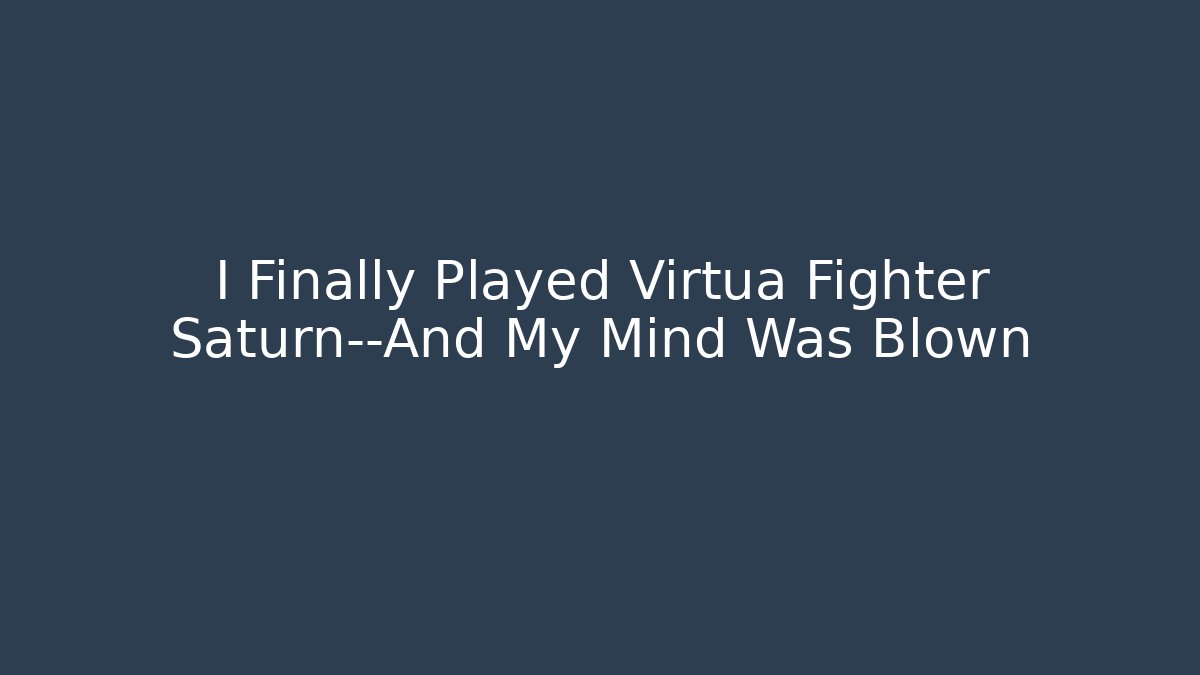 I Finally Played Virtua Fighter Saturn—And My Mind Was Blown - Critter Realm
