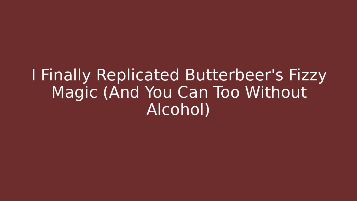 I Finally Replicated Butterbeer's Fizzy Magic (And You Can Too Without Alcohol)