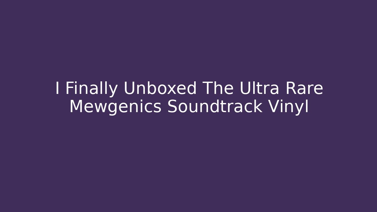 I Finally Unboxed The Ultra Rare Mewgenics Soundtrack Vinyl
