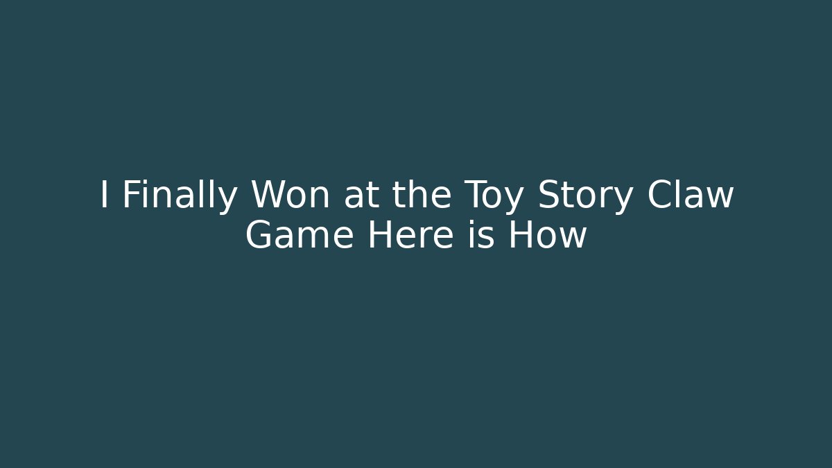 I Finally Won at the Toy Story Claw Game Here is How