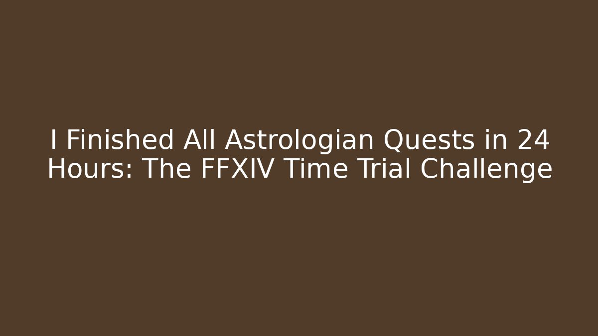 I Finished All Astrologian Quests in 24 Hours: The FFXIV Time Trial Challenge