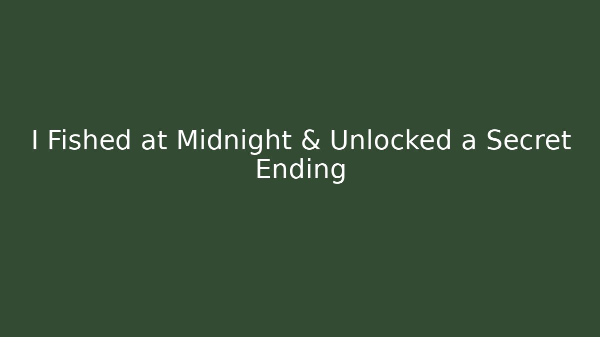 I Fished at Midnight & Unlocked a Secret Ending