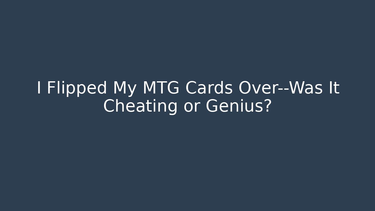 I Flipped My MTG Cards Over—Was It Cheating or Genius? - Critter Realm