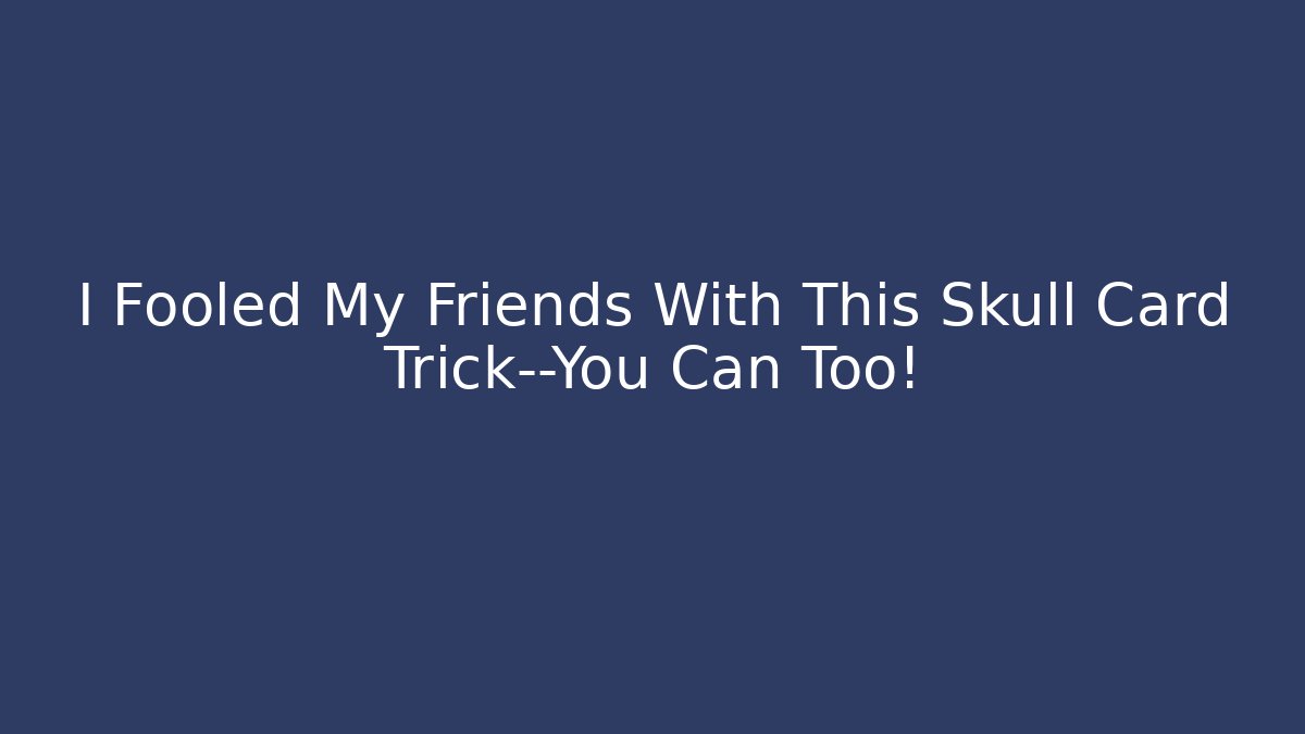 I Fooled My Friends With This Skull Card Trick—You Can Too!