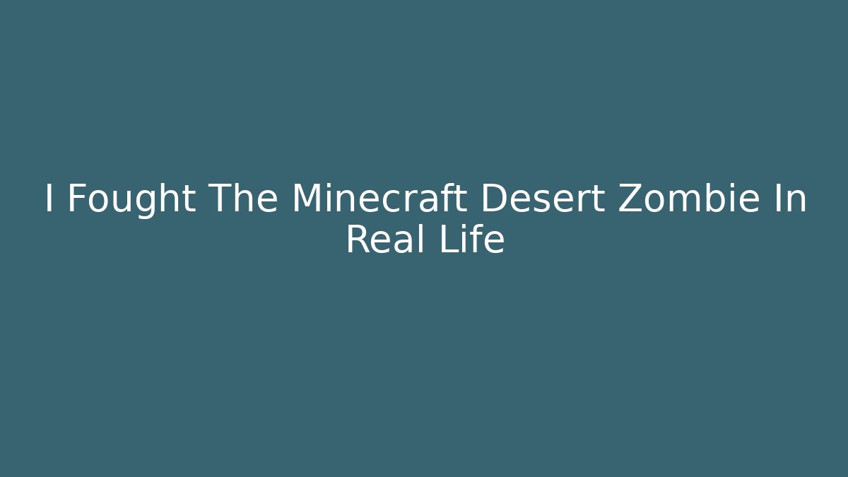 I Fought The Minecraft Desert Zombie In Real Life