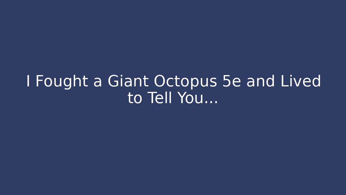 I Fought a Giant Octopus 5e and Lived to Tell You…
