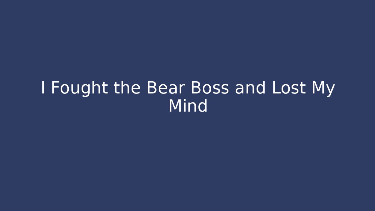 I Fought the Bear Boss and Lost My Mind