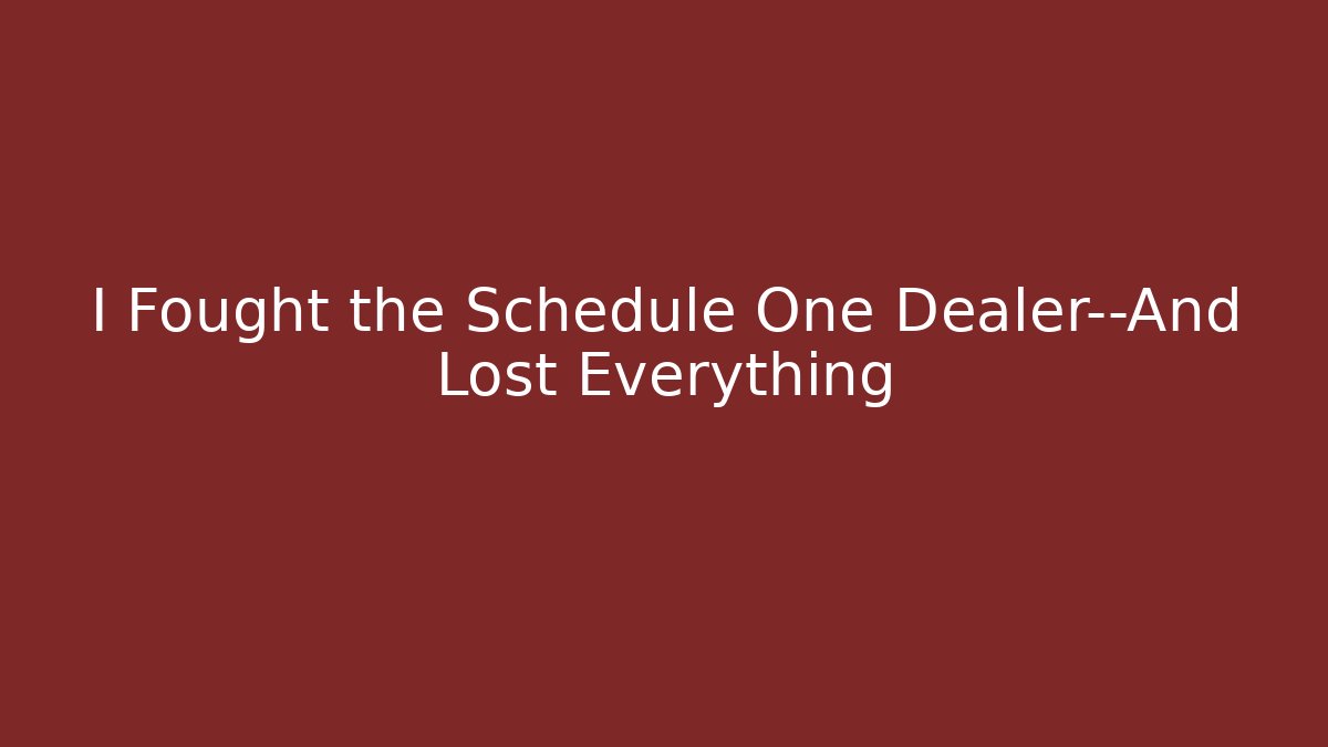 I Fought the Schedule One Dealer—And Lost Everything