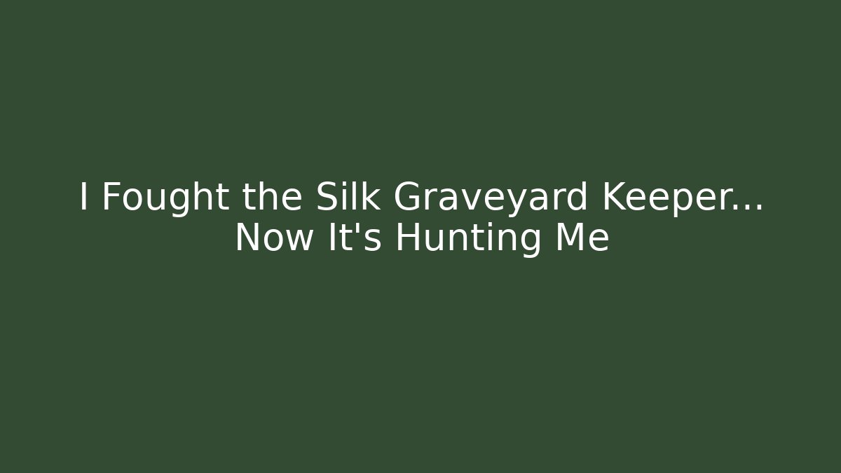 I Fought the Silk Graveyard Keeper… Now It’s Hunting Me