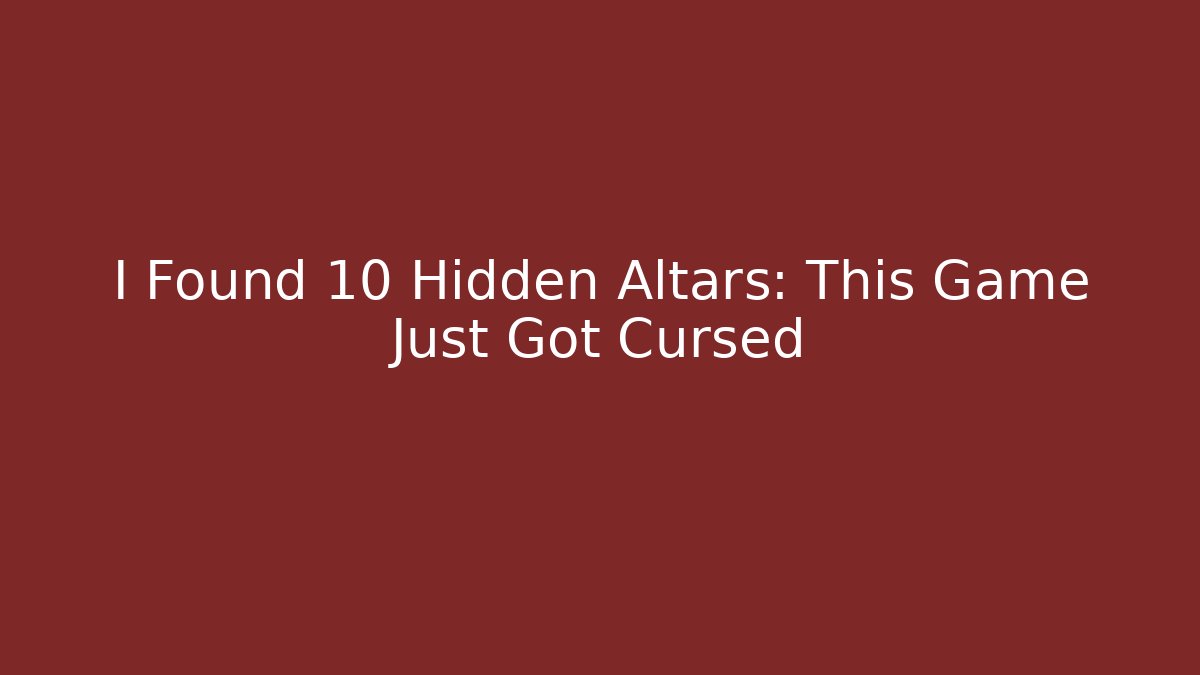 I Found 10 Hidden Altars: This Game Just Got Cursed