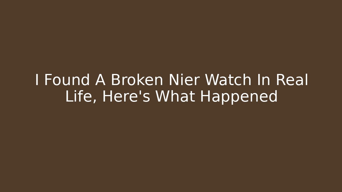I Found A Broken Nier Watch In Real Life, Here’s What Happened