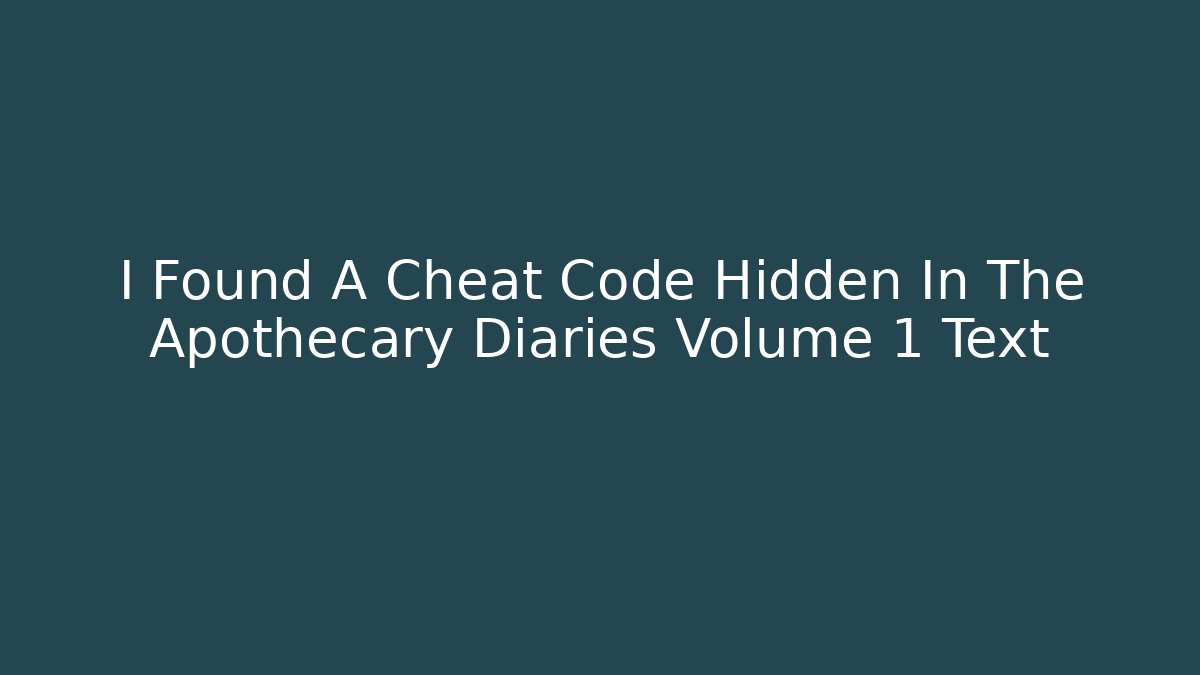 I Found A Cheat Code Hidden In The Apothecary Diaries Volume 1 Text - Critter Realm