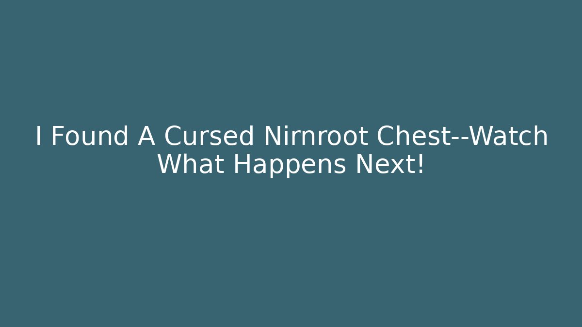 I Found A Cursed Nirnroot Chest—Watch What Happens Next!