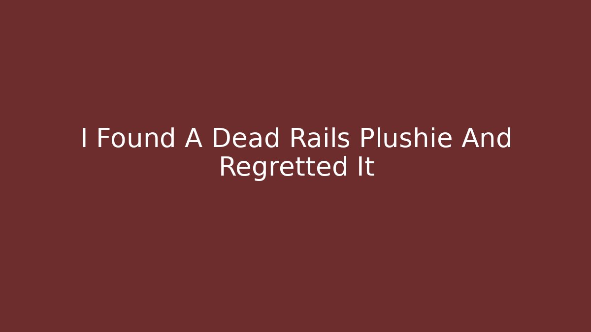 I Found A Dead Rails Plushie And Regretted It