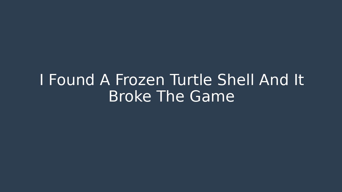 I Found A Frozen Turtle Shell And It Broke The Game