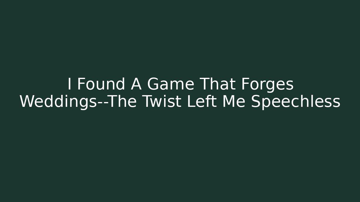 I Found A Game That Forges Weddings—The Twist Left Me Speechless